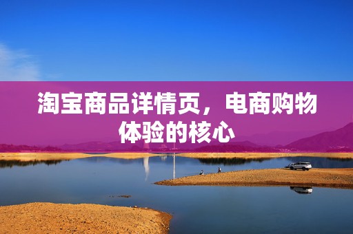 淘宝商品详情页，电商购物体验的核心