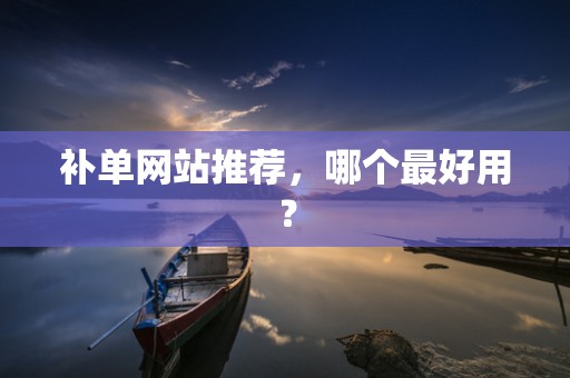 补单网站推荐，哪个最好用？