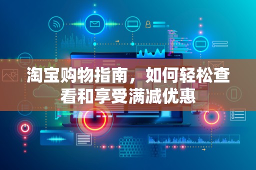 淘宝购物指南，如何轻松查看和享受满减优惠