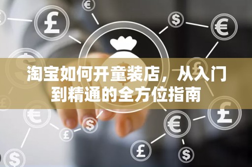 淘宝如何开童装店，从入门到精通的全方位指南