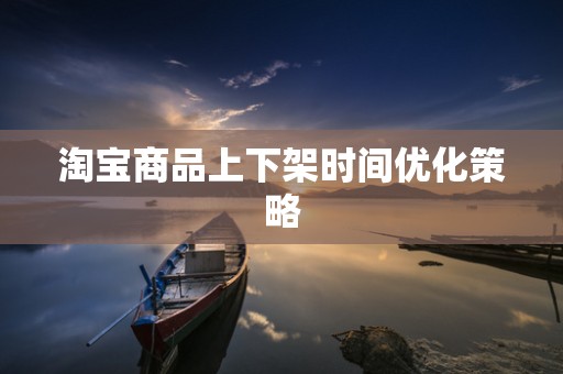 淘宝商品上下架时间优化策略