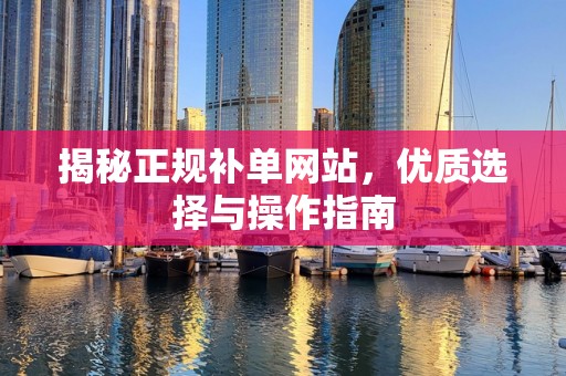 揭秘正规补单网站，优质选择与操作指南