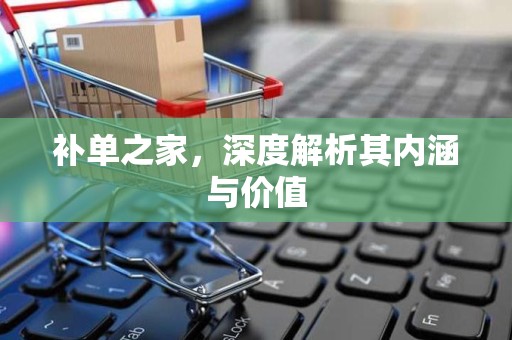 补单之家，深度解析其内涵与价值