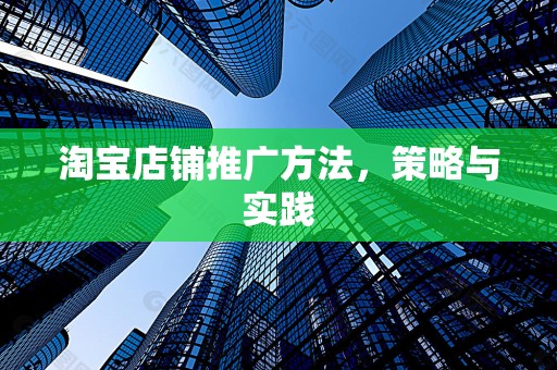 淘宝店铺推广方法，策略与实践