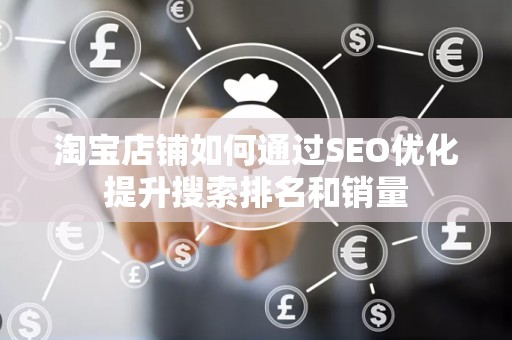 淘宝店铺如何通过SEO优化提升搜索排名和销量