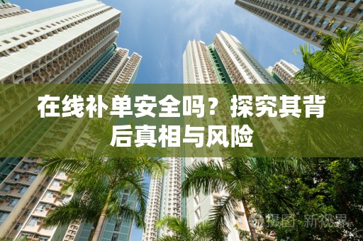在线补单安全吗？探究其背后真相与风险