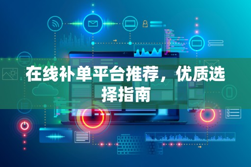 在线补单平台推荐，优质选择指南