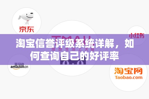 淘宝信誉评级系统详解，如何查询自己的好评率