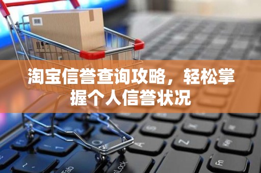 淘宝信誉查询攻略，轻松掌握个人信誉状况