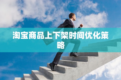 淘宝商品上下架时间优化策略