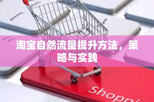 淘宝自然流量提升方法，策略与实践