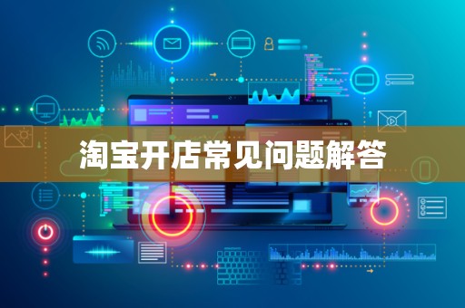 淘宝开店常见问题解答
