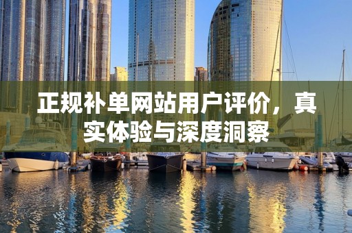 正规补单网站用户评价，真实体验与深度洞察