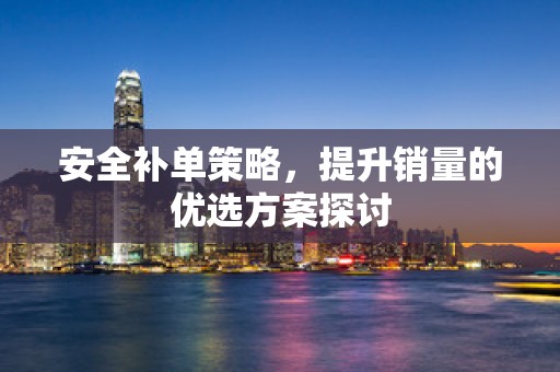 安全补单策略，提升销量的优选方案探讨