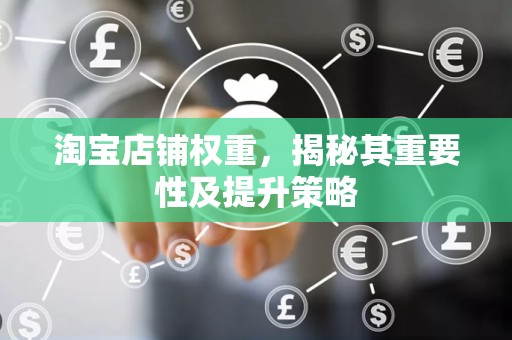 淘宝店铺权重，揭秘其重要性及提升策略