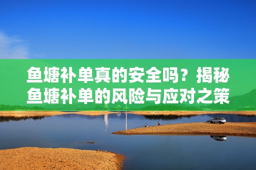 鱼塘补单真的安全吗？揭秘鱼塘补单的风险与应对之策