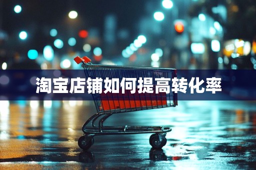 淘宝店铺如何提高转化率