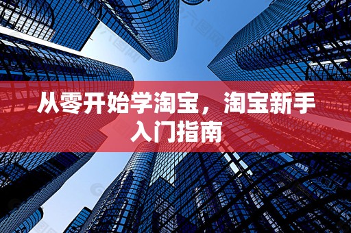 从零开始学淘宝，淘宝新手入门指南