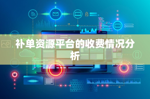 补单资源平台的收费情况分析