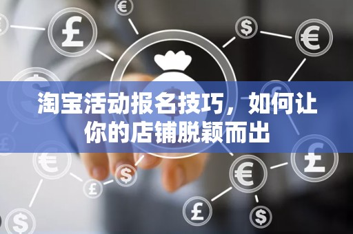 淘宝活动报名技巧，如何让你的店铺脱颖而出