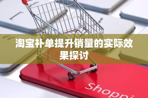 淘宝补单提升销量的实际效果探讨
