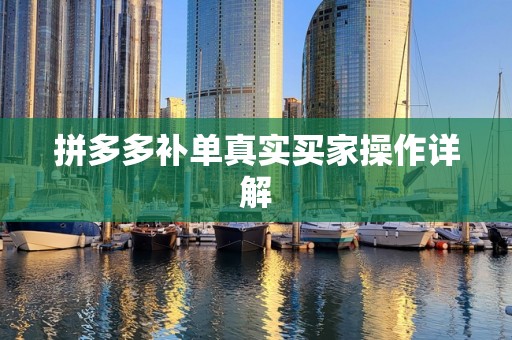 拼多多补单真实买家操作详解