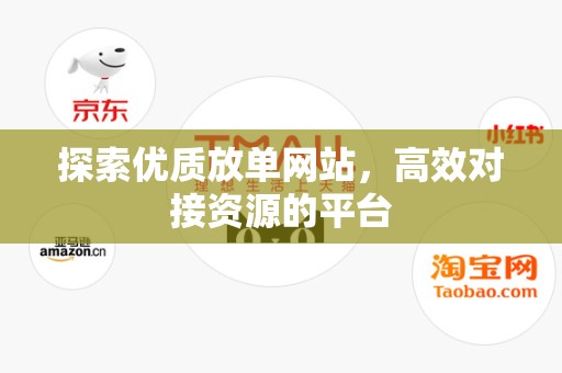 探索优质放单网站，高效对接资源的平台