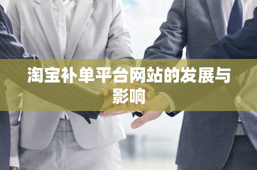 淘宝补单平台网站的发展与影响