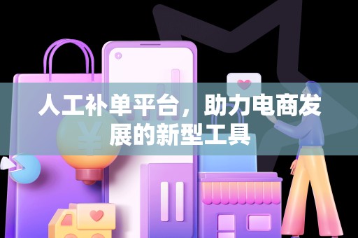 人工补单平台，助力电商发展的新型工具