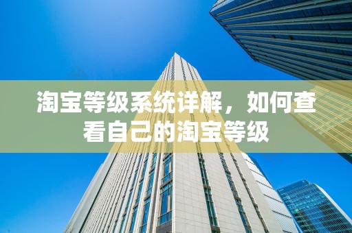 淘宝等级系统详解，如何查看自己的淘宝等级