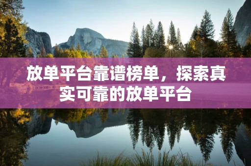 放单平台靠谱榜单，探索真实可靠的放单平台