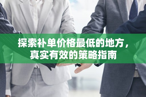 探索补单价格最低的地方，真实有效的策略指南