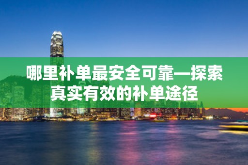 哪里补单最安全可靠—探索真实有效的补单途径