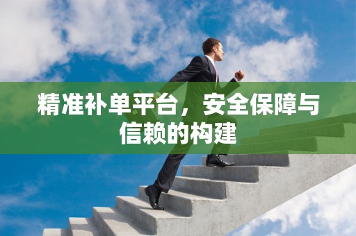 精准补单平台，安全保障与信赖的构建