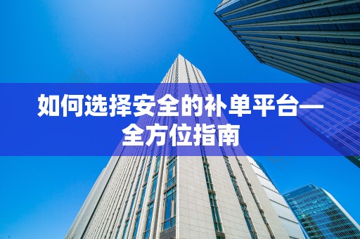 如何选择安全的补单平台—全方位指南