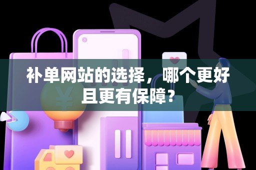 补单网站的选择，哪个更好且更有保障？