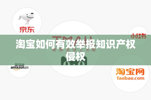 淘宝如何有效举报知识产权侵权