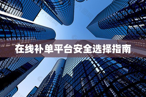 在线补单平台安全选择指南
