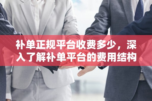 补单正规平台收费多少，深入了解补单平台的费用结构