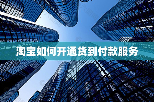 淘宝如何开通货到付款服务