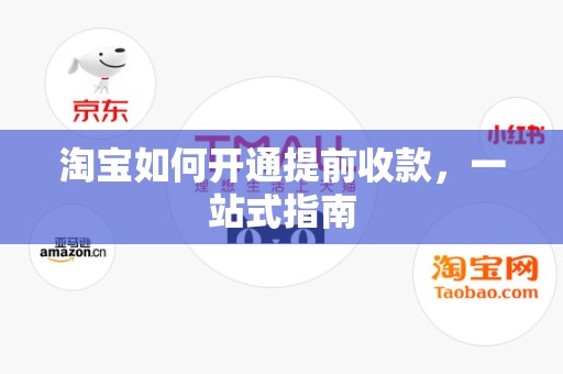 淘宝如何开通提前收款，一站式指南