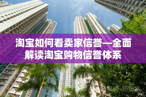淘宝如何看卖家信誉—全面解读淘宝购物信誉体系