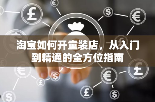 淘宝如何开童装店，从入门到精通的全方位指南