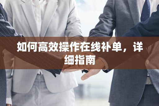 如何高效操作在线补单，详细指南