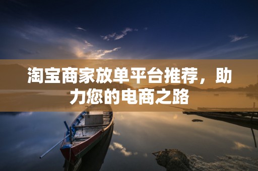 淘宝商家放单平台推荐，助力您的电商之路