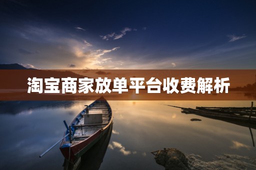 淘宝商家放单平台收费解析