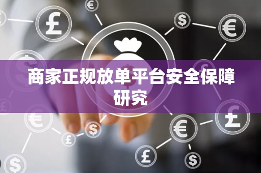 商家正规放单平台安全保障研究