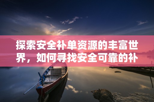 探索安全补单资源的丰富世界，如何寻找安全可靠的补单渠道