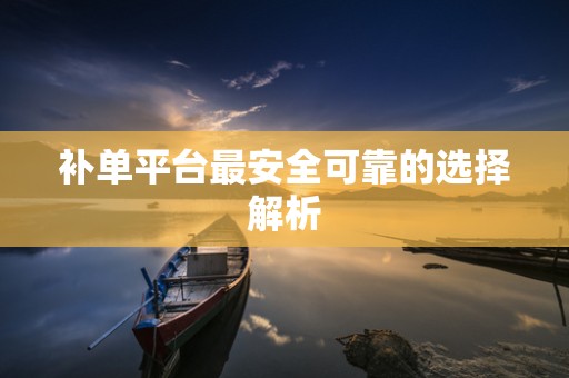 补单平台最安全可靠的选择解析