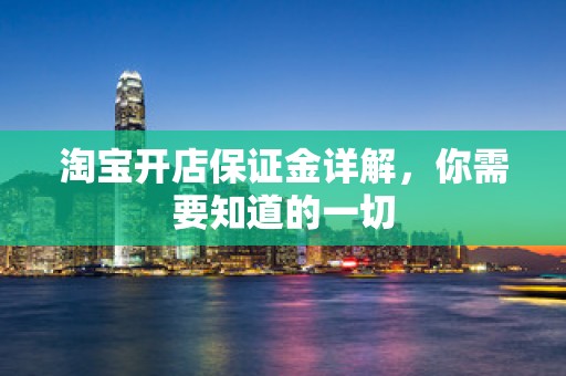 淘宝开店保证金详解，你需要知道的一切